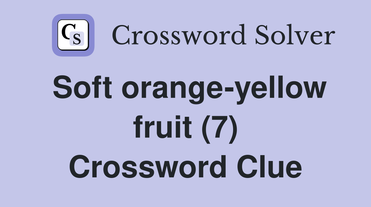 Soft orangeyellow fruit (7) Crossword Clue Answers Crossword Solver